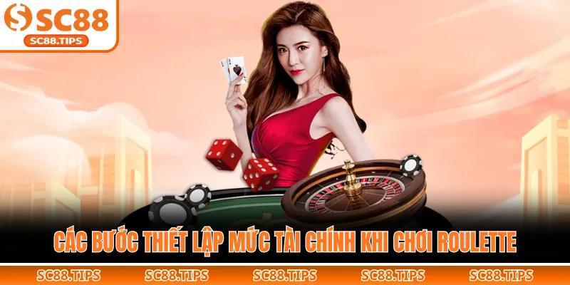 Các bước thiết lập mức tài chính khi chơi Roulette