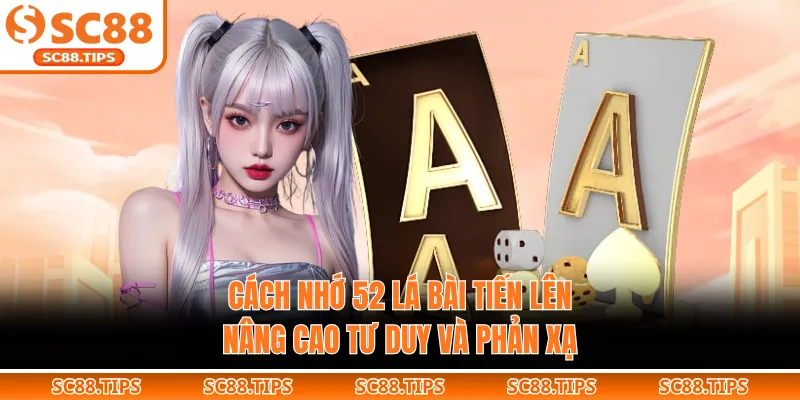 Cách Nhớ 52 Lá Bài Tiến Lên – Nâng Cao Tư Duy Và Phản Xạ