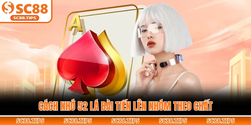 Cách nhớ 52 lá bài tiến lên nhóm theo chất