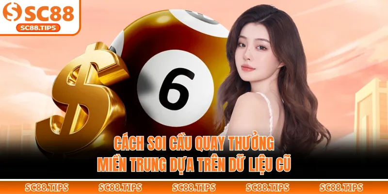 Cách soi cầu quay thưởng miền Trung dựa trên dữ liệu cũ