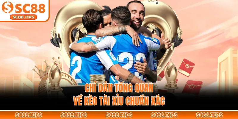 Chỉ dẫn tổng quan về kèo tài xỉu chuẩn xác