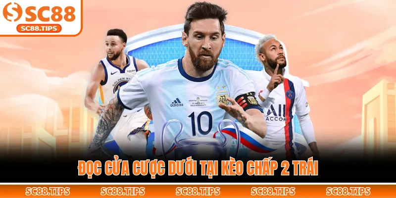 Đọc cửa cược dưới tại kèo chấp 2 trái