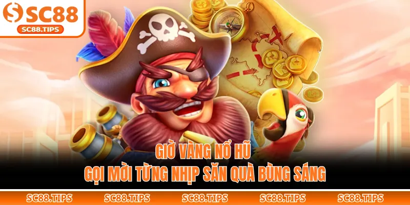 Giờ Vàng Nổ Hũ - Gọi Mời Từng Nhịp Săn Quà Bùng Sáng