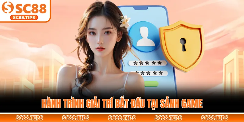 Hành trình giải trí bắt đầu tại sảnh game