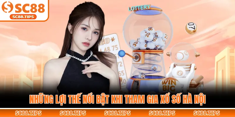 Những lợi thế nổi bật khi tham gia xổ số Hà Nội