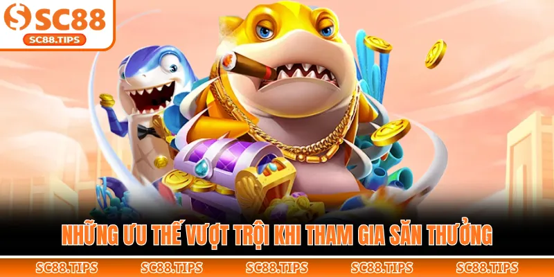 Những ưu thế vượt trội khi tham gia săn thưởng