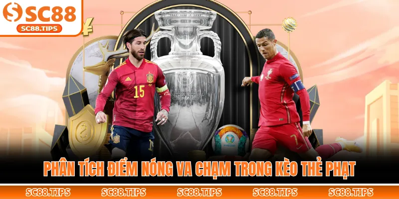 Phân tích điểm nóng va chạm trong kèo thẻ phạt