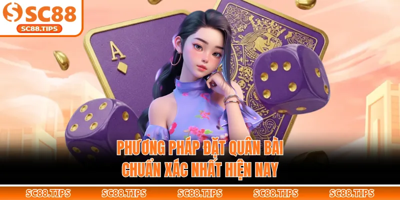 Phương pháp đặt quân bài chuẩn xác nhất hiện nay