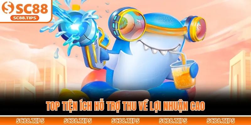 Top tiện ích hỗ trợ thu về lợi nhuận cao