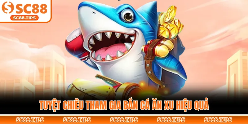 Tuyệt chiêu tham gia bắn cá ăn xu hiệu quả