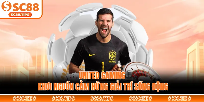 UNITED GAMING - Khơi Nguồn Cảm Hứng Giải Trí Sống Động