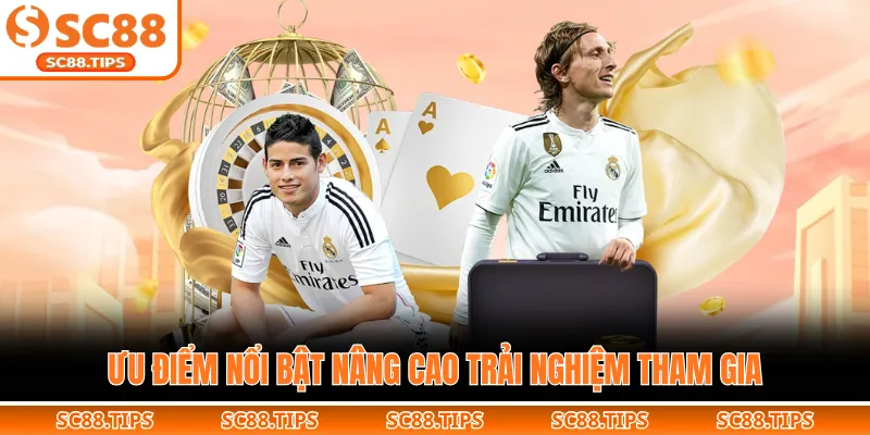 Ưu điểm nổi bật nâng cao trải nghiệm tham gia