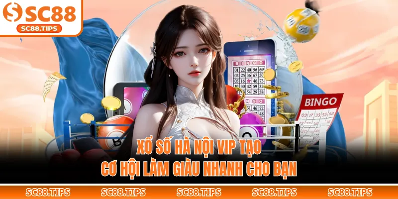 Xổ Số Hà Nội VIP Tạo Cơ Hội Làm Giàu Nhanh Cho Bạn